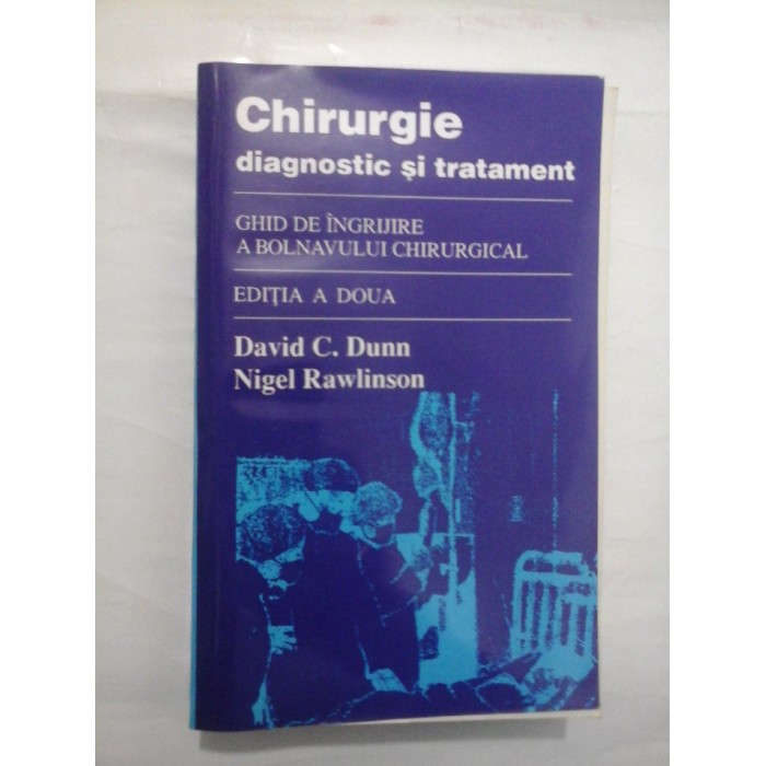 Chirurgie  diagnostic  si  tratament  -  GHID  DE  INGRIJIRE  A  BOLNAVULUI  GHIRURGICAL  -  David  C. Dunn;  Nigel  Rawlinson 